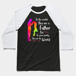 To the world you are a father but to your family you are the world Baseball T-Shirt
